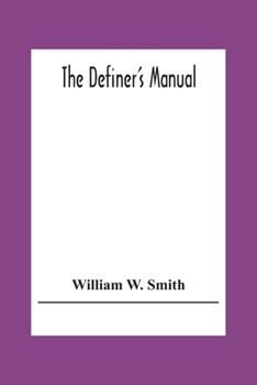 Paperback The Definer'S Manual: Being A Dictionary On A New Plan, Of The Most Useful Words In The English Language, Correctly Spelled, Pronounced, Def Book