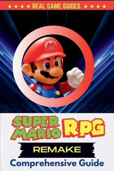 Paperback Super Mario RPG Remake Comprehensive Guide: Walkthrough, Tips/Tricks, All Secrets, Strategies, Minigames & Conquer Bosses Book