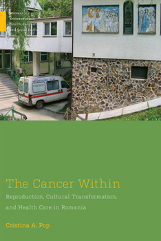 The Cancer Within: Reproduction, Cultural Transformation, and Health Care in Romania - Book  of the Medical Anthropology