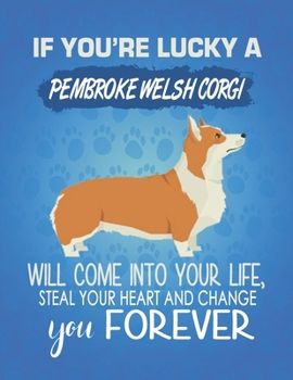 If You're Lucky A Pembroke Welsh Corgi Will Come Into Your Life, Steal Your Heart And Change You Forever: Composition Notebook for Dog and Puppy Lovers