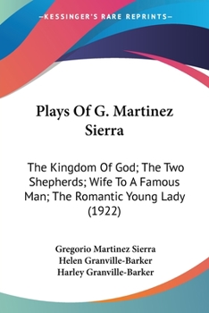 Paperback Plays Of G. Martinez Sierra: The Kingdom Of God; The Two Shepherds; Wife To A Famous Man; The Romantic Young Lady (1922) Book