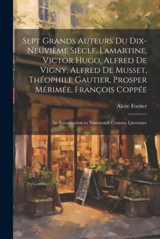 Paperback Sept Grands Auteurs Du Dix-Neuvième Siècle. Lamartine, Victor Hugo, Alfred De Vigny, Alfred De Musset, Théophile Gautier, Prosper Mérimée, François Co [French] Book