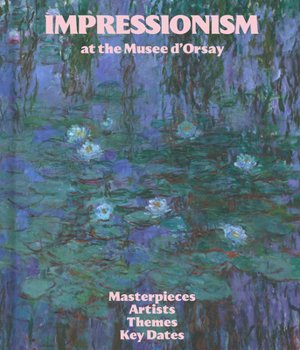 Hardcover Impressionism at the Musée Dorsay: Masterpieces, Artists, Themes, Key Dates Book