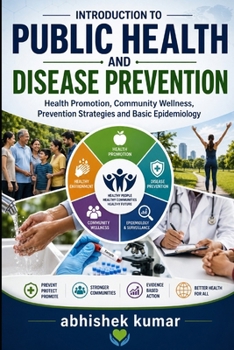 Introduction to Public Health and Disease Prevention: Health Promotion, Community Wellness, Prevention Strategies and Basic Epidemiology
