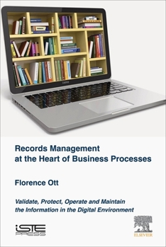 Hardcover Records Management at the Heart of Business Processes: Validate, Protect, Operate and Maintain the Information in the Digital Environment Book