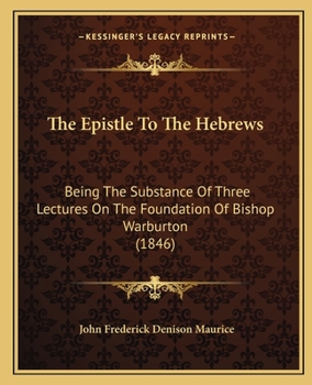 Paperback The Epistle To The Hebrews: Being The Substance Of Three Lectures On The Foundation Of Bishop Warburton (1846) Book