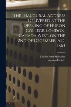 Paperback The Inaugural Address Delivered at the Opening of Huron College, London, Canada West, on the 2nd of December, A.D. 1863 [microform] Book