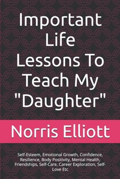Important Life Lessons To Teach My "Daughter": Self-Esteem, Emotional Growth, Confidence, Resilience, Body Positivity, Mental Health, Friendships, Self-Care, Career Exploration, Self-Love Etc