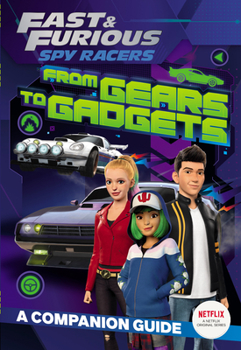 Paperback Fast & Furious: Spy Racers: From Gears to Gadgets: A Companion Guide Book