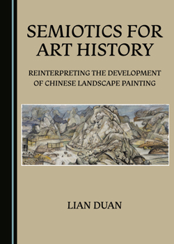 Hardcover Semiotics for Art History: Reinterpreting the Development of Chinese Landscape Painting Book