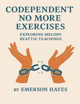 Codependent No More Exercises: Exploring Melody Beattie Teachings