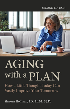 Paperback Aging with a Plan: How a Little Thought Today Can Vastly Improve Your Tomorrow, Second Edition Book