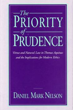 The Priority of Prudence: Virtue and Natural Law in Thomas Aquinas and the Implications for Modern Ethics