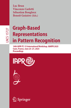 Graph-Based Representations in Pattern Recognition: 14th IAPR-TC-15 International Workshop, GbRPR 2025, Caen, France, June 25–27, 2025, Proceedings (Lecture Notes in Computer Science, 15727)