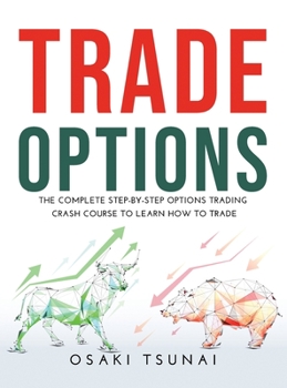 Hardcover Trade Options: The Complete Step-by-Step Options Trading Crash Course to Learn How to Trade Book