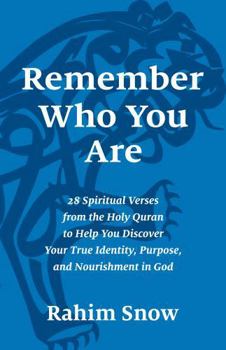 Remember Who You Are: 28 Spiritual Verses from the Holy Quran to Help You Discover Your True Identity, Purpose, and Nourishment in God