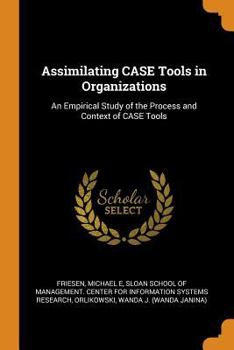 Paperback Assimilating Case Tools in Organizations: An Empirical Study of the Process and Context of Case Tools Book