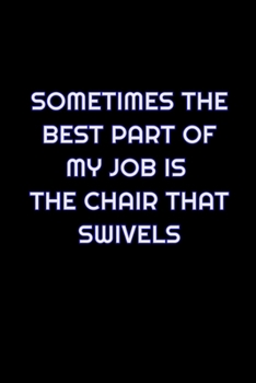 Paperback Sometimes The Best Part Of My Job Is The Chair That Swivels: Lined Blank Notebook Journal With Funny Saying On Cover, Great Gifts For Coworkers, Emplo Book