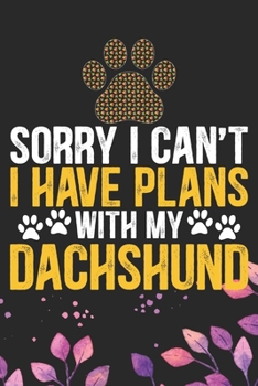 Sorry I Can't I Have Plans with My Dachshund: Cool Dachshund Dog Journal Notebook - Dachshund Puppy Lover Gifts – Funny Dachshund Dog Notebook - ... Dachshund Dad & Mom Gifts. 6 x 9 in 120 pages