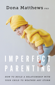 Paperback Imperfect Parenting: How to Build a Relationship with Your Child to Weather Any Storm Book