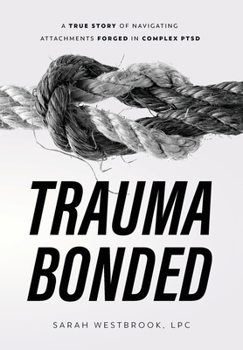 Hardcover Trauma Bonded: A True Story of Navigating Attachments Forged in Complex PTSD Book