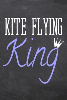 Kite Flying King: Kite Flying Notebook, Planner or Journal | Size 6 x 9 | 110 Dot Grid Pages | Office Equipment, Supplies, Gear |Funny Kite Flying Gift Idea for Christmas or Birthday