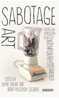 Paperback Sabotage Art: Politics and Iconoclasm in Contemporary Latin America Book