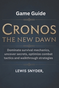 Paperback Cronos: The New Dawn Game Guide: Dominate survival mechanics, uncover secrets, optimize combat tactics and walkthrough strategies Book