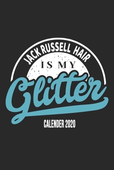 Jack Russell Terrier Hair Is My Glitter Calender 2020: Funny Cool Jack Russell Terrier Calender 2020 | Monthly & Weekly Planner  - 6x9 - 128 Pages. ... New Pet Owners, Enthusiasts, Fans And Lovers