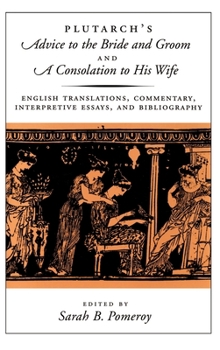 Hardcover Plutarch's Advice to the Bride and Groom and a Consolation to His Wife: English Translations, Commentary, Interpretive Essays, and Bibliography Book