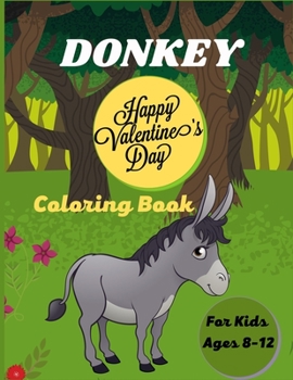 Paperback DONKEY Happy Valentine's Day Coloring Book For Kids Ages 8-12: Fun Kids Coloring Book Featuring With Funny, Cool And Realistic Donkey (Lovely gifts fo Book