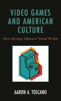 Hardcover Video Games and American Culture: How Ideology Influences Virtual Worlds Book