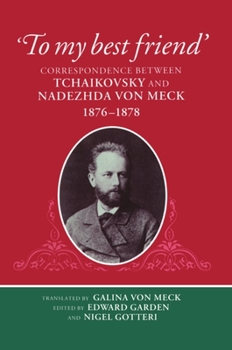 Hardcover To My Best Friend: Correspondence Between Tchaikovsky and Nadezhda Von Meck, 1876-1878 Book