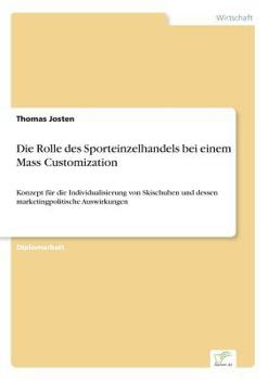 Paperback Die Rolle des Sporteinzelhandels bei einem Mass Customization: Konzept für die Individualisierung von Skischuhen und dessen marketingpolitische Auswir [German] Book