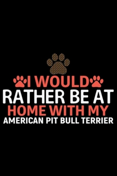 Paperback I Would Rather Be at Home with My American Pit Bull Terrier: Cool American Pit Bull Terrier Dog Journal Notebook - Funny American Pit Bull Terrier Dog Book