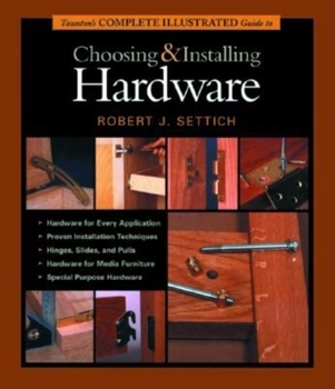 Paperback Taunton's Complete Illustrated Guide to Choosing and Installing Hardware Book