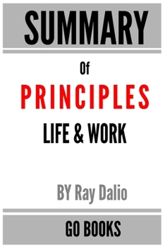 Paperback Summary of Principles: Life & Work by: Ray Dalio - a Go BOOKS Summary Guide Book