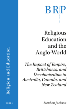 Paperback Religious Education and the Anglo-World: The Impact of Empire, Britishness, and Decolonisation in Australia, Canada, and New Zealand Book