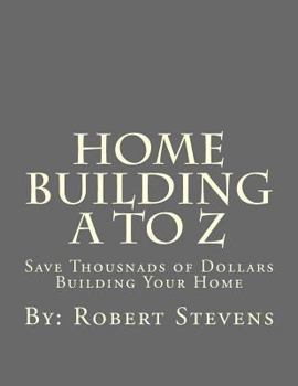 Paperback Home Building A to Z: Save Thousnads of Dollars Building Your Home Book