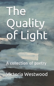 The Quality of Light: Poetry by Victoria Westwood