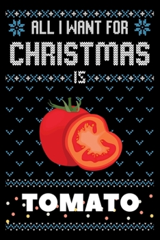 All I Want For Christmas Is Tomato: Tomato Christmas Notebook / Thanksgiving & Christmas Gift  Notebook