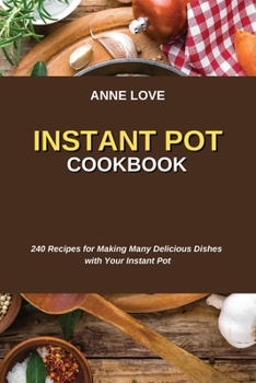 Paperback Instant Pot Cookbook: 240 Recipes for Making Many Delicious Dishes with Your Instant Pot Book