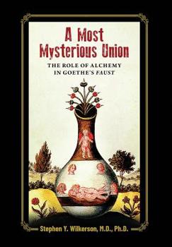 Hardcover A Most Mysterious Union: The Role of Alchemy in Goethe's Faust Book