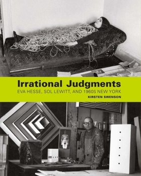 Irrational Judgments: Eva Hesse, Sol LeWitt, and 1960s New York