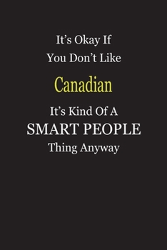 It's Okay If You Don't Like Canadian It's Kind Of A Smart People Thing Anyway: Blank Lined Notebook Journal Gift Idea
