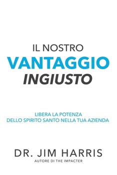 Paperback Il Nostro Vantaggio Ingiusto: Libera la Potenza Dello Spirito Santo Nella Tua Azienda [Italian] Book