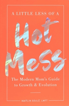 Paperback A Little Less of a Hot Mess: The Modern Mom's Guide to Growth & Evolution Book