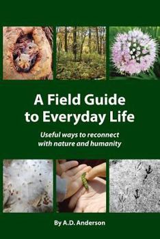 Paperback A Field Guide to Everyday Life: Useful Ways to Reconnect with Nature & Humanity Book