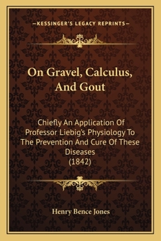 Paperback On Gravel, Calculus, And Gout: Chiefly An Application Of Professor Liebig's Physiology To The Prevention And Cure Of These Diseases (1842) Book