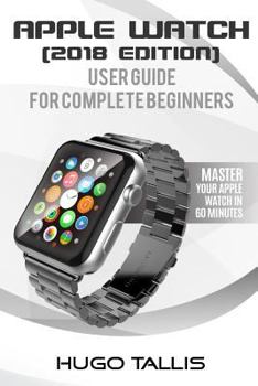 Paperback Apple Watch User Guide (2018): Go from a Complete Beginner to Expert Book